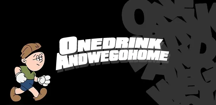 One Drink And We Go Home